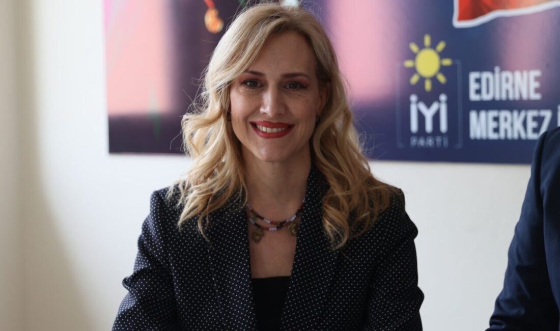 EDİRNE (AA) – İYİ Parti Sosyal Politikalardan Sorumlu Genel Başkan